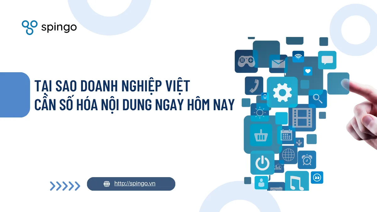 Tại sao doanh nghiệp Việt cần số hóa nội dung ngay hôm nay để không bị tụt lại?