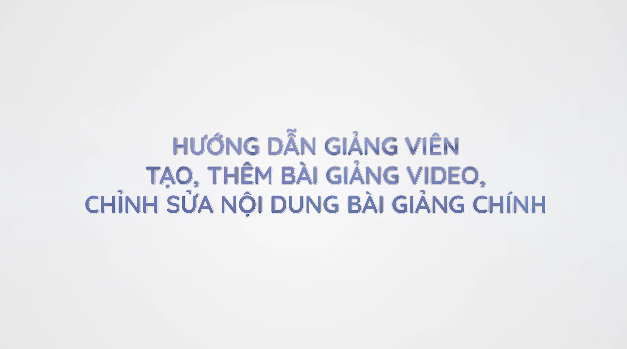 Gv4. Hướng dẫn tạo, thêm bài giảng, video, chỉnh sửa nội dung bài giảng chính